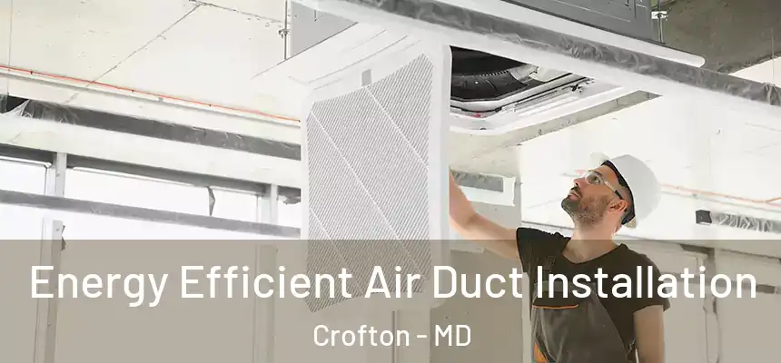 Energy Efficient Air Duct Installation Crofton - MD