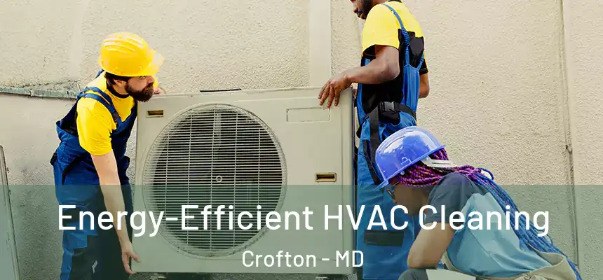 Energy-Efficient HVAC Cleaning Crofton - MD